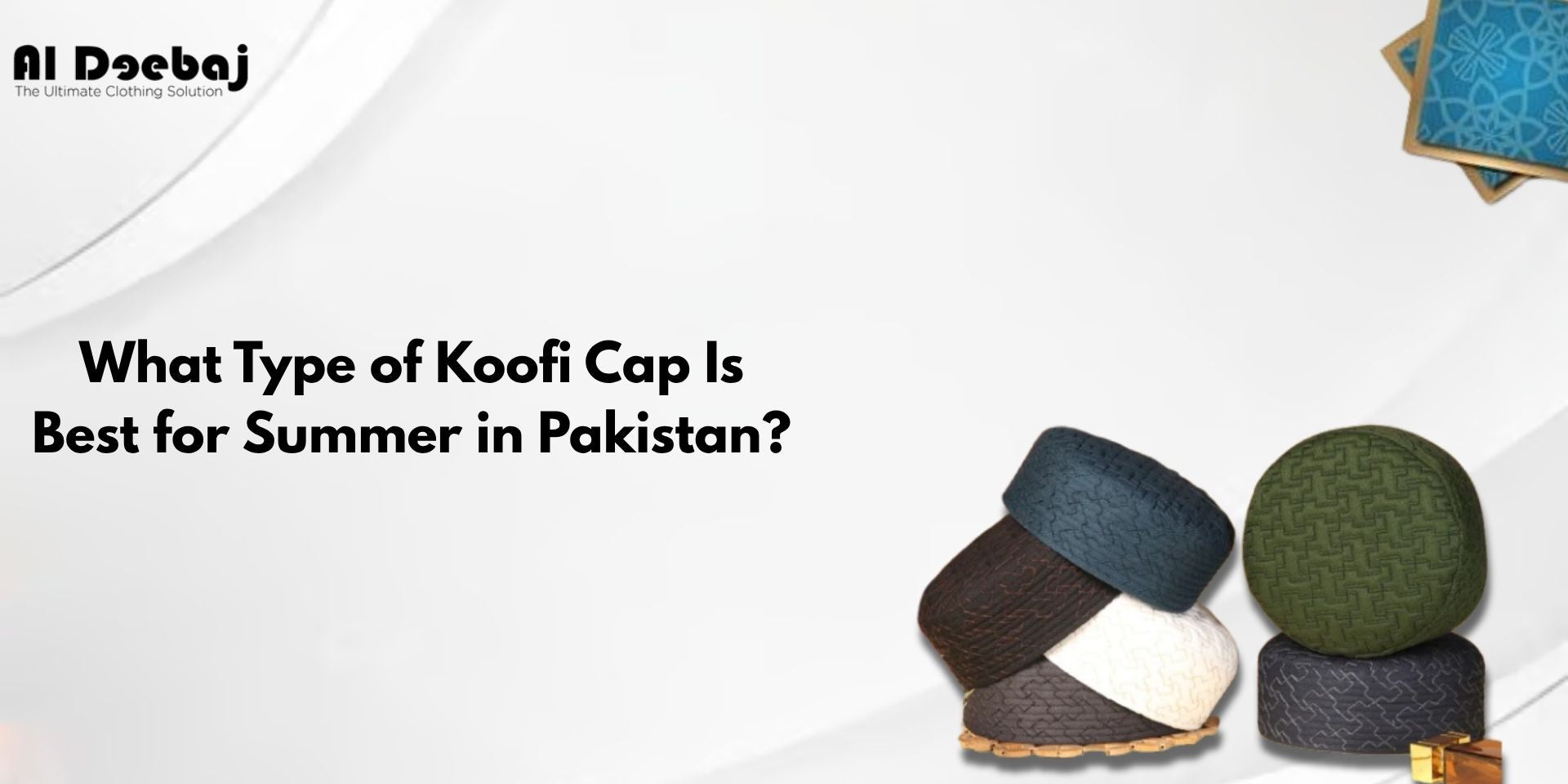 What Type of Koofi Cap Is Best for Summer in Pakistan? – Al-Deebaj